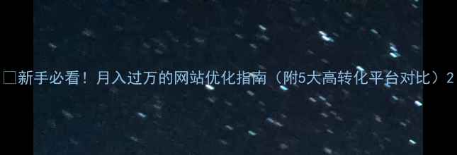 图片 💡新手必看！月入过万的网站优化指南（附5大高转化平台对比）2