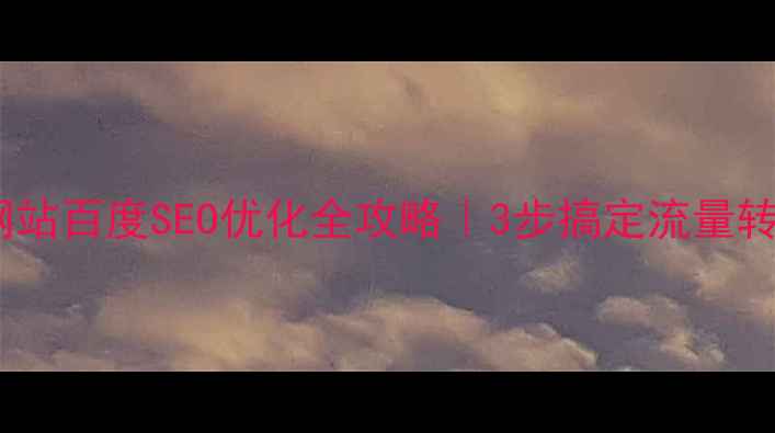 图片 💡服务类网站百度SEO优化全攻略｜3步搞定流量转化爆单🔥1