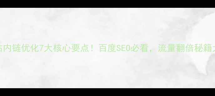 图片 💡网站内链优化7大核心要点！百度SEO必看，流量翻倍秘籍大公开