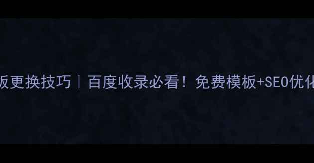 图片 💡网站模板更换技巧｜百度收录必看！免费模板+SEO优化全攻略🚀