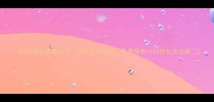 图片 💡网站模板更换技巧｜百度收录必看！免费模板+SEO优化全攻略🚀2