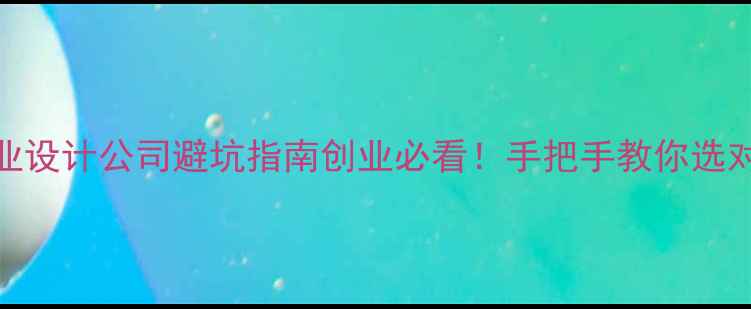 图片 💡苏州专业设计公司避坑指南创业必看！手把手教你选对设计团队