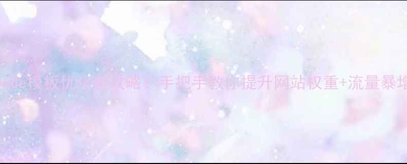 图片 💥Dede模板优化全攻略！手把手教你提升网站权重+流量暴增！