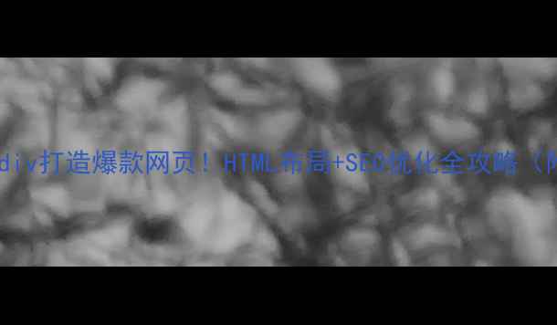 图片 💻手把手教你用div打造爆款网页！HTML布局+SEO优化全攻略（附代码案例）🔥2