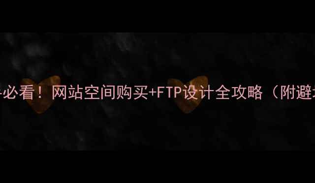 图片 💻🚀新手必看！网站空间购买+FTP设计全攻略（附避坑指南）