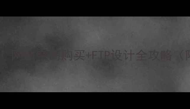 图片 💻🚀新手必看！网站空间购买+FTP设计全攻略（附避坑指南）1