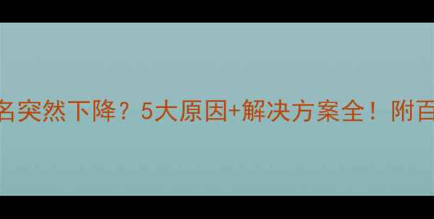 图片 📉网站优化后排名突然下降？5大原因+解决方案全！附百度SEO避坑指南1