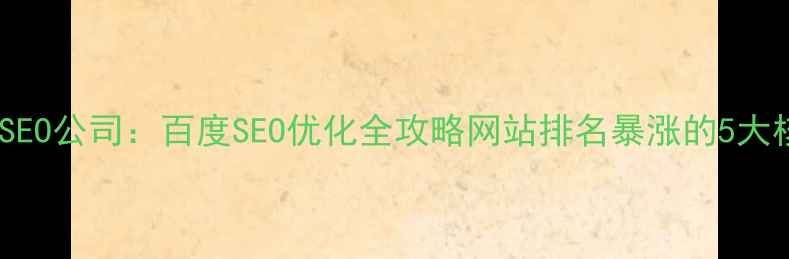 图片 📌21世纪SEO公司：百度SEO优化全攻略网站排名暴涨的5大核心策略1