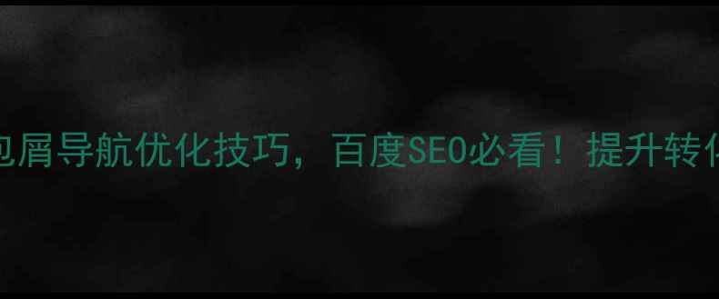 图片 📌5个面包屑导航优化技巧，百度SEO必看！提升转化率翻倍1