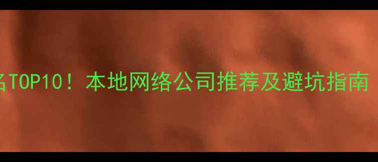 图片 📌东莞科技企业排名TOP10！本地网络公司推荐及避坑指南（附免费咨询入口）