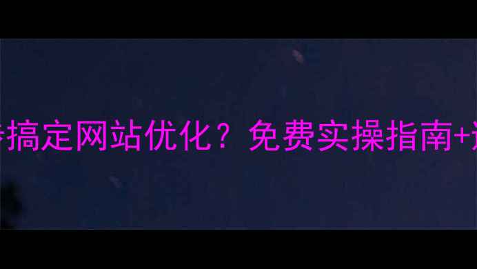 图片 📌丰镇市企业如何3步搞定网站优化？免费实操指南+避坑攻略（附案例）1