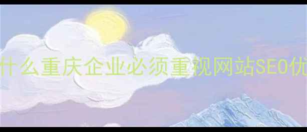 图片 📌为什么重庆企业必须重视网站SEO优化？