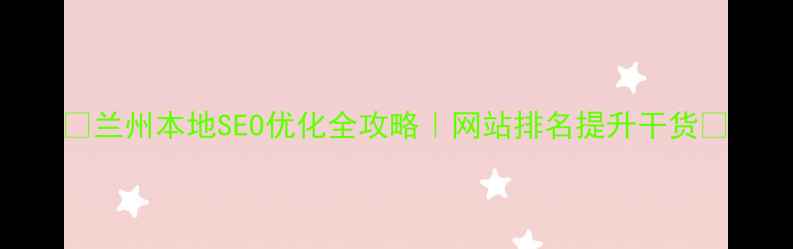 图片 📌兰州本地SEO优化全攻略｜网站排名提升干货🌟