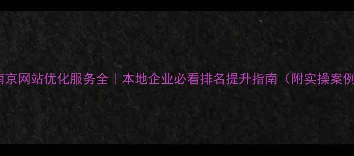 图片 📌南京网站优化服务全｜本地企业必看排名提升指南（附实操案例）2