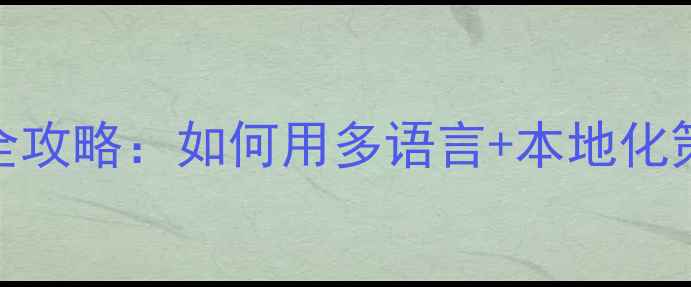 图片 📌外贸网站SEO优化全攻略：如何用多语言+本地化策略撬动海外流量？2