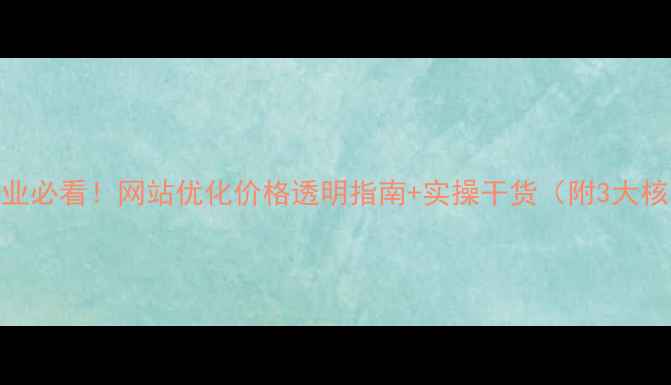 图片 📌安阳企业必看！网站优化价格透明指南+实操干货（附3大核心技巧）
