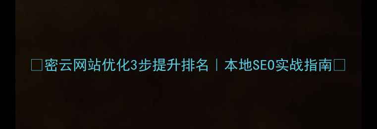 图片 📌密云网站优化3步提升排名｜本地SEO实战指南🔥