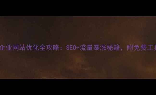 图片 📌常州企业网站优化全攻略：SEO+流量暴涨秘籍，附免费工具推荐1