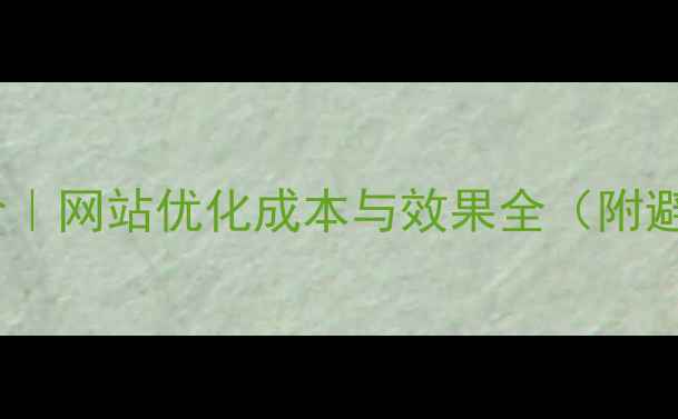 图片 📌最新报价｜网站优化成本与效果全（附避坑指南）1