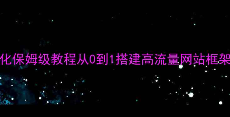 图片 📌最新百度SEO优化保姆级教程从0到1搭建高流量网站框架（附实操案例）1