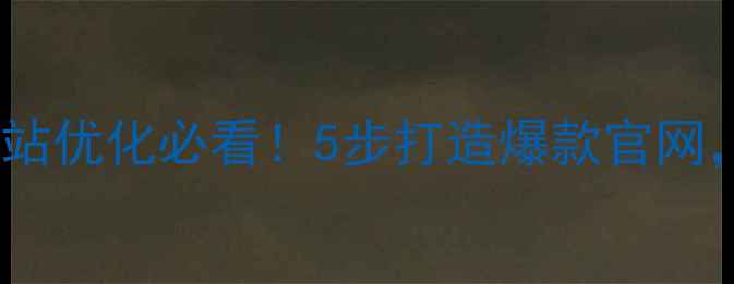 图片 📌标题优化篇｜深圳企业网站优化必看！5步打造爆款官网，百度排名飙升+转化率翻倍
