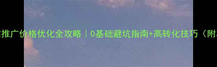 图片 📌玉门网站推广价格优化全攻略｜0基础避坑指南+高转化技巧（附真实案例）