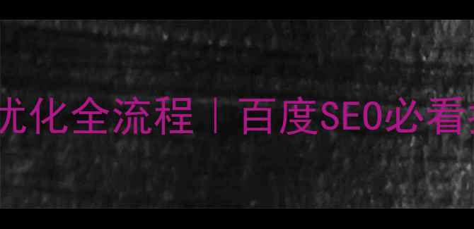 图片 📌网站优化全流程｜百度SEO必看指南📌1
