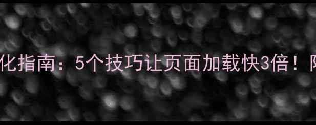 图片 📌网站内存优化指南：5个技巧让页面加载快3倍！附实测数据📌1