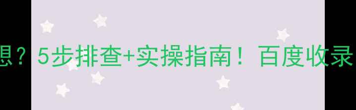 图片 📌网站收录不理想？5步排查+实操指南！百度收录问题一次解决📌2