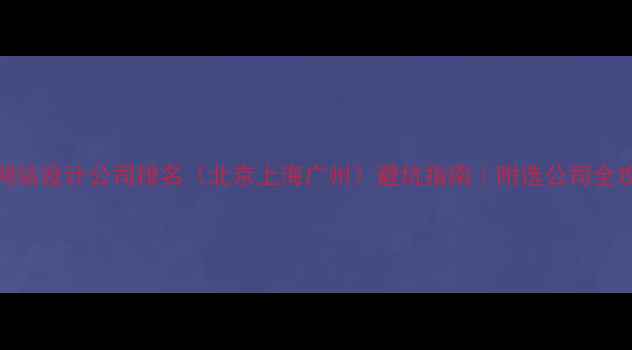 图片 📌网站设计公司排名（北京上海广州）避坑指南｜附选公司全攻略