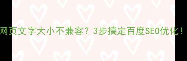 图片 📌网页文字大小不兼容？3步搞定百度SEO优化！📌