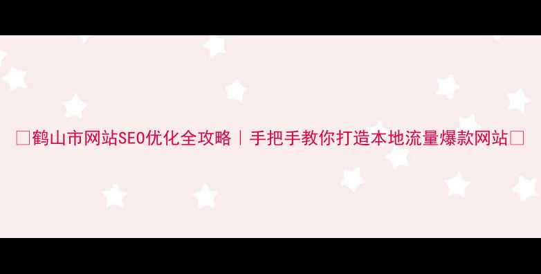 图片 📌鹤山市网站SEO优化全攻略｜手把手教你打造本地流量爆款网站🔥