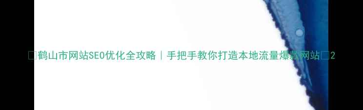 图片 📌鹤山市网站SEO优化全攻略｜手把手教你打造本地流量爆款网站🔥2