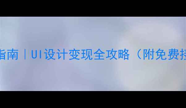 图片 📚大学生零基础接单指南｜UI设计变现全攻略（附免费接单平台+避坑技巧）1