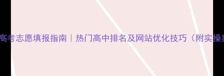 图片 📚江苏高考志愿填报指南｜热门高中排名及网站优化技巧（附实操案例）1