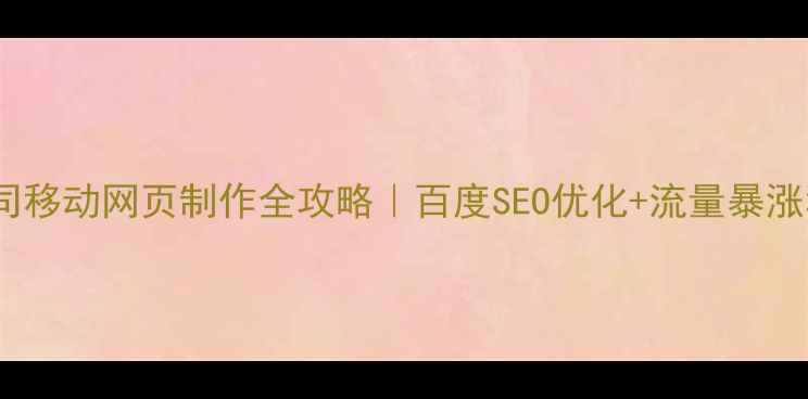 图片 📱公司移动网页制作全攻略｜百度SEO优化+流量暴涨秘籍2