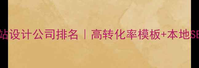 图片 📱南京手机网站设计公司排名｜高转化率模板+本地SEO优化全攻略1