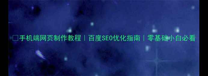图片 📱手机端网页制作教程｜百度SEO优化指南｜零基础小白必看