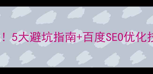 图片 📱手机网站设计必看！5大避坑指南+百度SEO优化技巧，流量翻倍秘籍2