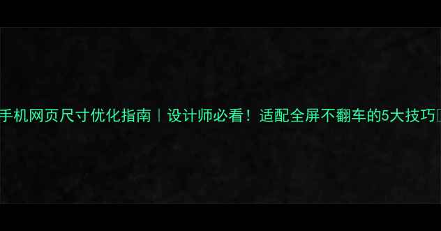 图片 📱手机网页尺寸优化指南｜设计师必看！适配全屏不翻车的5大技巧✅1