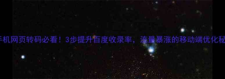 图片 📱手机网页转码必看！3步提升百度收录率，流量暴涨的移动端优化秘籍1