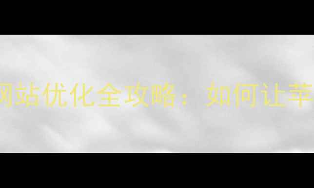 图片 📱苹果用户必看！网站优化全攻略：如何让苹果设备流量翻倍？2