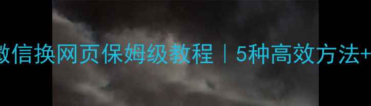 图片 📱💻电脑微信换网页保姆级教程｜5种高效方法+避坑指南1