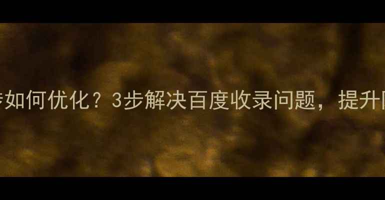 图片 🔍域名跳转如何优化？3步解决百度收录问题，提升网站权重！