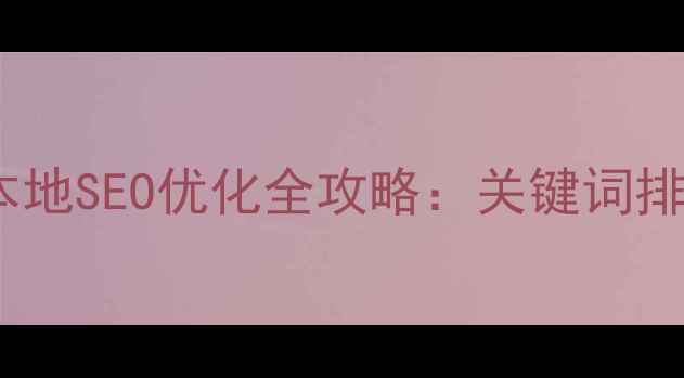 图片 🔍顺义企业必看！本地SEO优化全攻略：关键词排名提升7大核心步骤