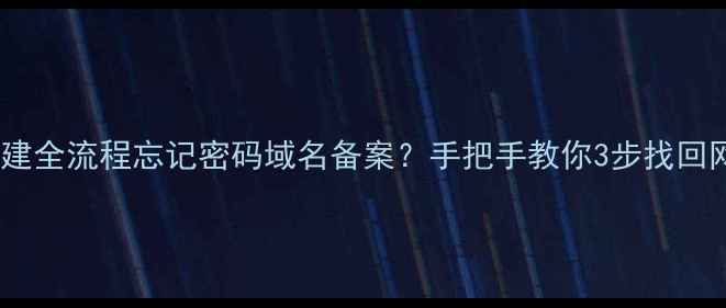 图片 🔒网站创建全流程忘记密码域名备案？手把手教你3步找回网站！💡2