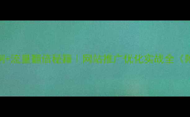 图片 🔥3大爆款案例+流量翻倍秘籍｜网站推广优化实战全（附数据对比）1