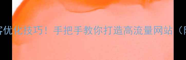 图片 🔥5大必看博客优化技巧！手把手教你打造高流量网站（附实战案例）2