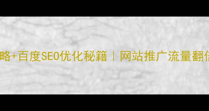 图片 🔥5大核心策略+百度SEO优化秘籍｜网站推广流量翻倍实战指南💡
