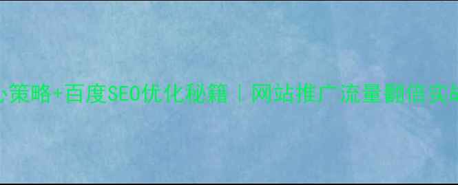 图片 🔥5大核心策略+百度SEO优化秘籍｜网站推广流量翻倍实战指南💡2